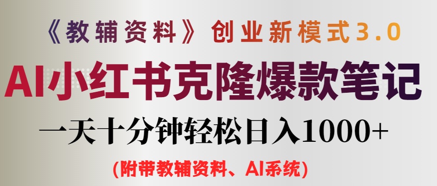 AI小红书教辅资料笔记新玩法，0门槛，一天十分钟发笔记轻松日入1000+（附带教辅资料、AI系统）